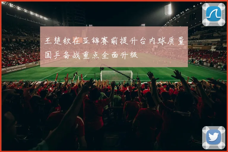 王楚钦在亚锦赛前提升台内球质量国乒备战重点全面升级